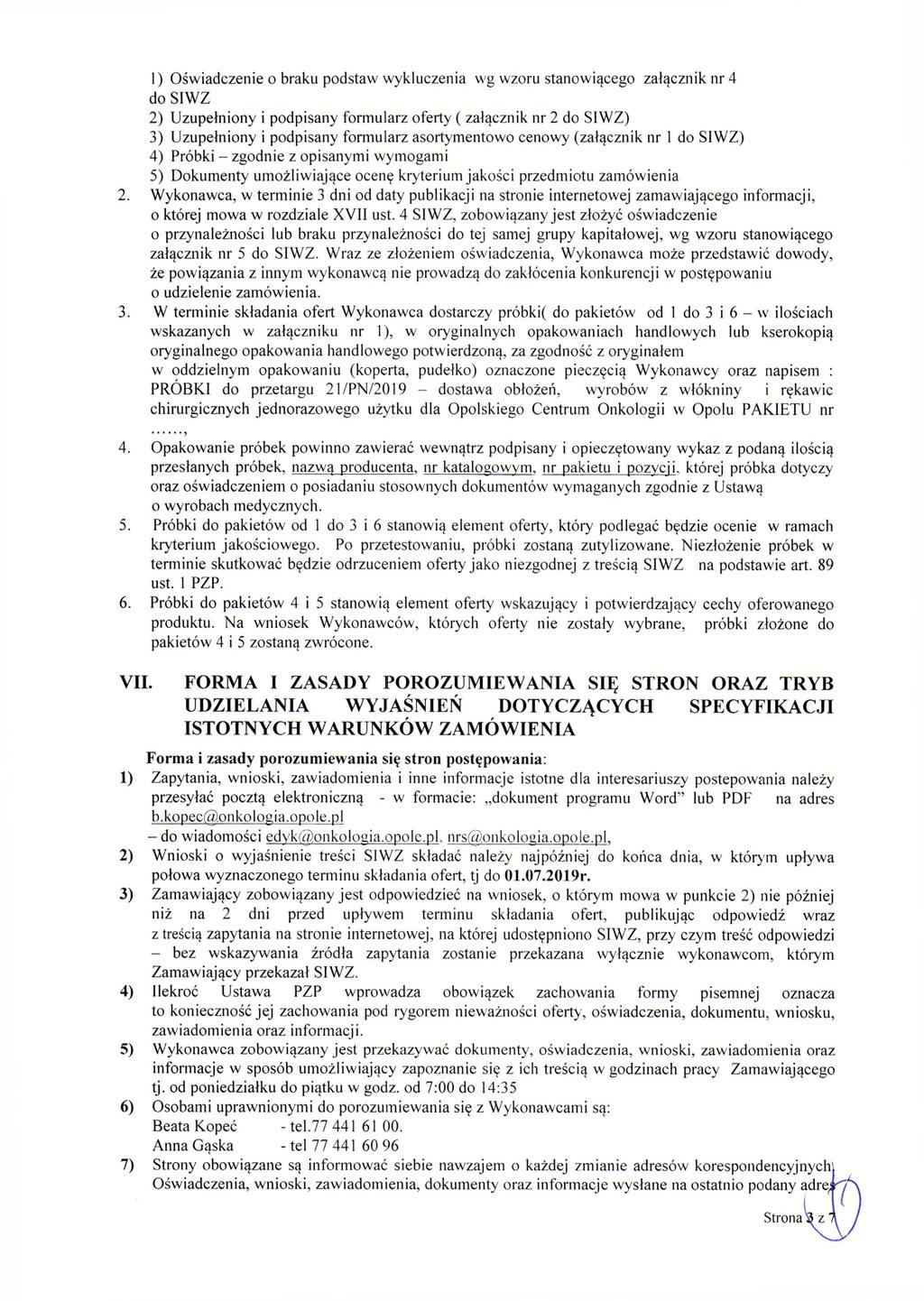 1) Oświadczenie o brakli podstaw wykluczenia wg wzoru stanowiącego załącznik nr 4 do SIWZ 2) Uzupełniony i podpisany formularz oferty ( załącznik nr 2 do SIWZ) 3) Uzupełniony i podpisany formularz