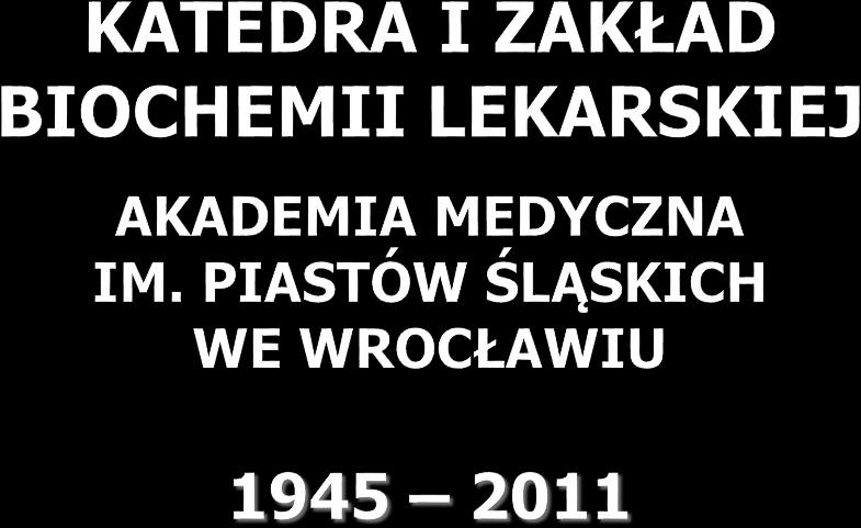 Katedra i Zakład Biochemii Lekarskiej Akademii Medycznej we Wrocławiu działa nieprzerwanie od 1945 roku.
