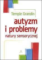 Autyzm i problemy natury sensorycznej / Temple Grandin ; tłumaczenie Juliusz Okuniewski. - Gdańsk : Harmonia, 2017, sygn. 34020.