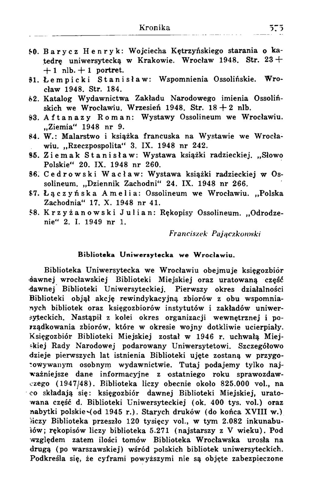 90. Barycz Henryk: Wojciecha Kętrzyńskiego starania o katedrę uniwersytecką w Krakowie. Wrocław 1948. Str. 23 + + 1 nlb. + 1 portret. SI. Łempicki Stanisław: Wspomnienia Ossolińskie. Wrocław 1948. Str. 184.