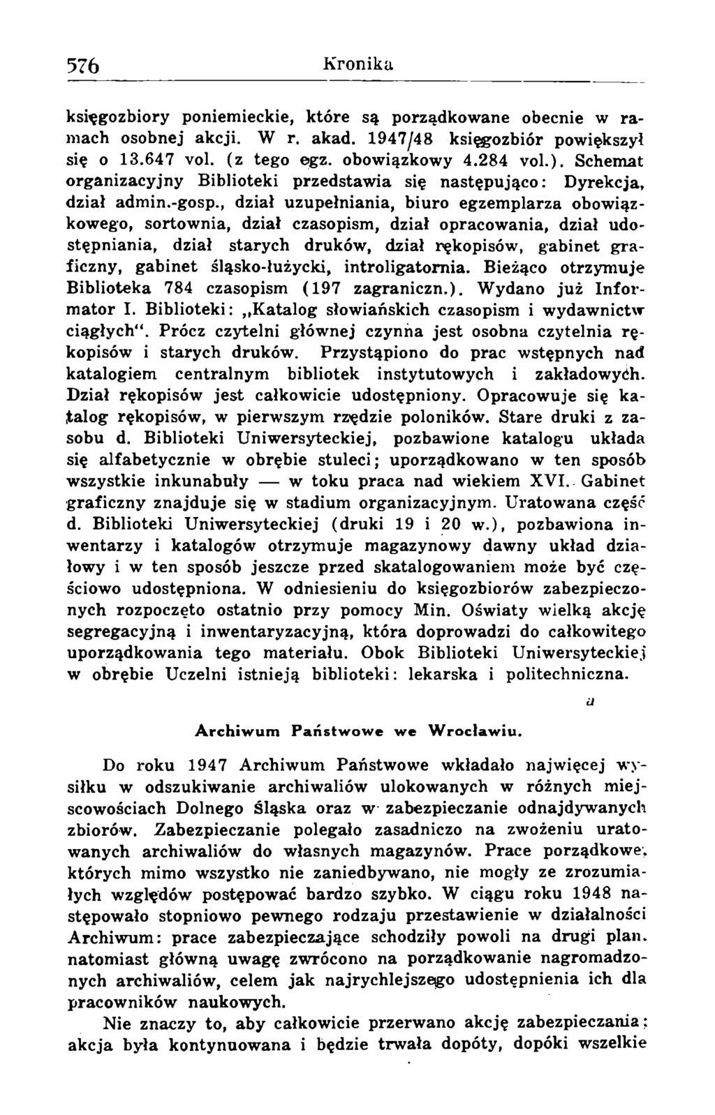 księgozbiory poniemieckie, które są porządkowane obecnie w ramach osobnej akcji. W r. akad. 1947/48 księgozbiór powiększył się o 13.647 vol. (z tego egz. obowiązkowy 4.284 vol.).