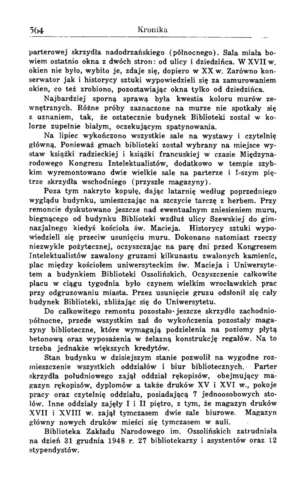parterowej skrzydła nadodrzańskiego (północnego). Sala miała bowiem ostatnio okna z dwóch stron: od ulicy i dziedzińca. W XVII w. okien nie było, wybito je, zdaje się, dopiero w XX w.