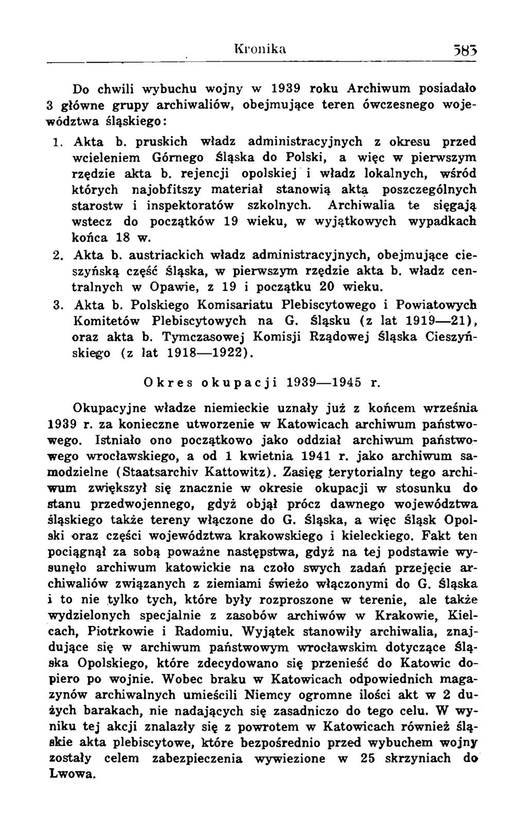 Do chwili wybuchu wojny w 1939 roku Archiwum posiadało 3 główne grupy archiwaliów, obejmujące teren ówczesnego województwa śląskiego: 1. Akta b.