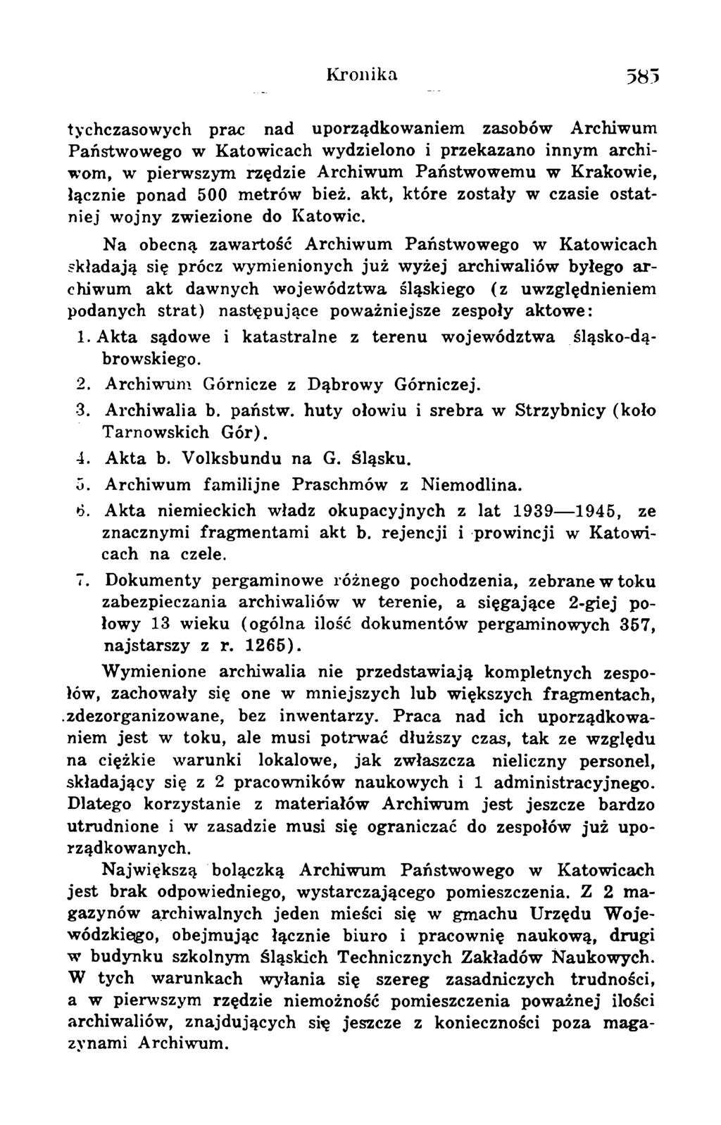 tychczasowych prac nad uporządkowaniem zasobów Archiwum Państwowego w Katowicach wydzielono i przekazano innym archiwom, w pierwszym rzędzie Archiwum Państwowemu w Krakowie, łącznie ponad 500 metrów