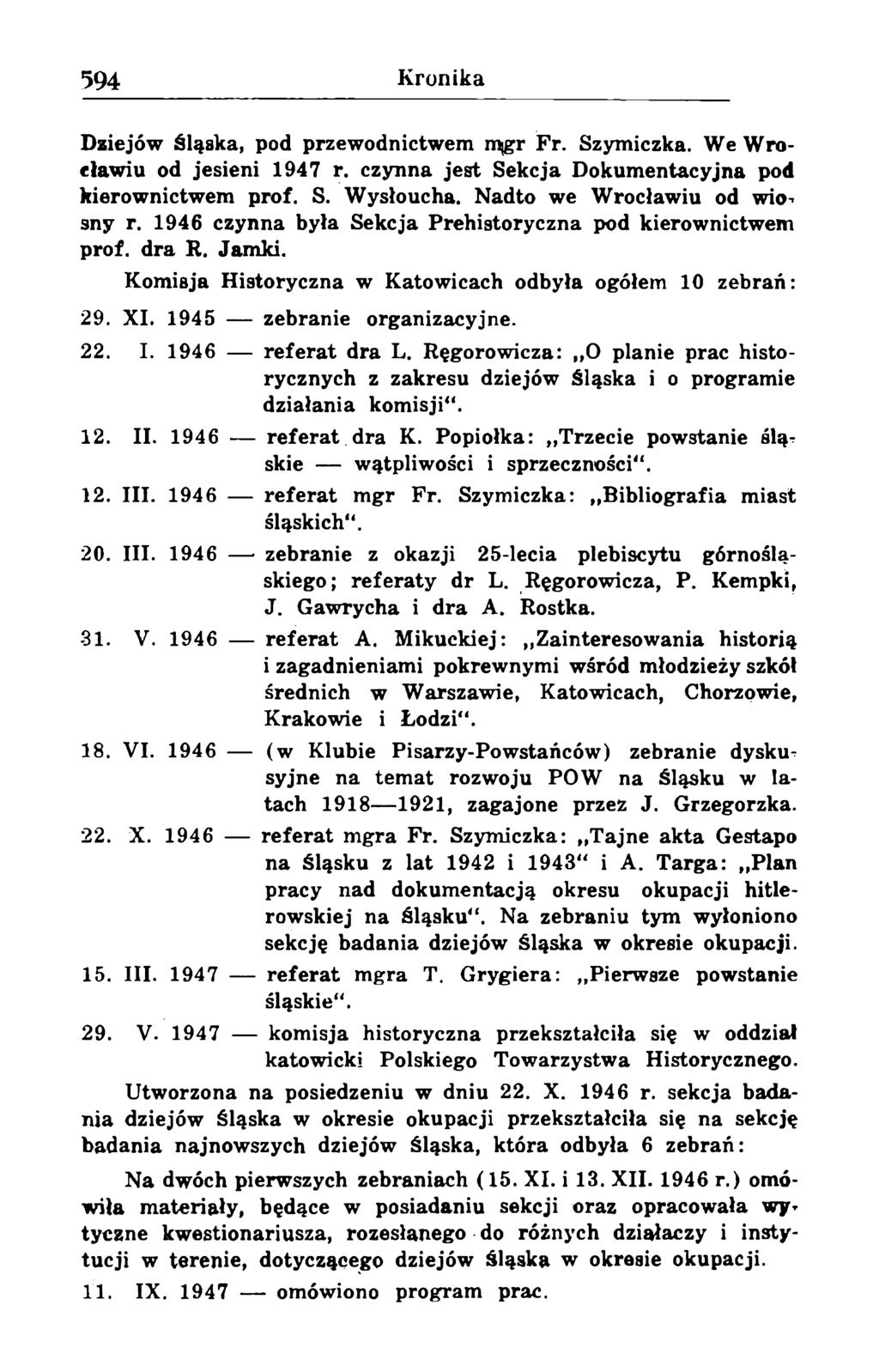 Dziejów Śląska, pod przewodnictwem nugr Fr. Szymiczka. We Wrocławiu od jesieni 1947 r. czynna jest Sekcja Dokumentacyjna pod kierownictwem prof. S. Wysłoucha. Nadto we Wrocławiu od wio-- sny r.