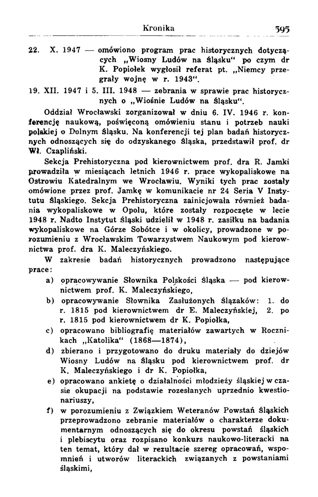 22. X. 1947 omówiono program prac historycznych dotyczących Wiosny Ludów na Śląsku" po czym dr K. Popiołek wygłosił referat pt. Niemcy przegrały wojnę w r. 1943". 19. XII. 1947 i 5. III.