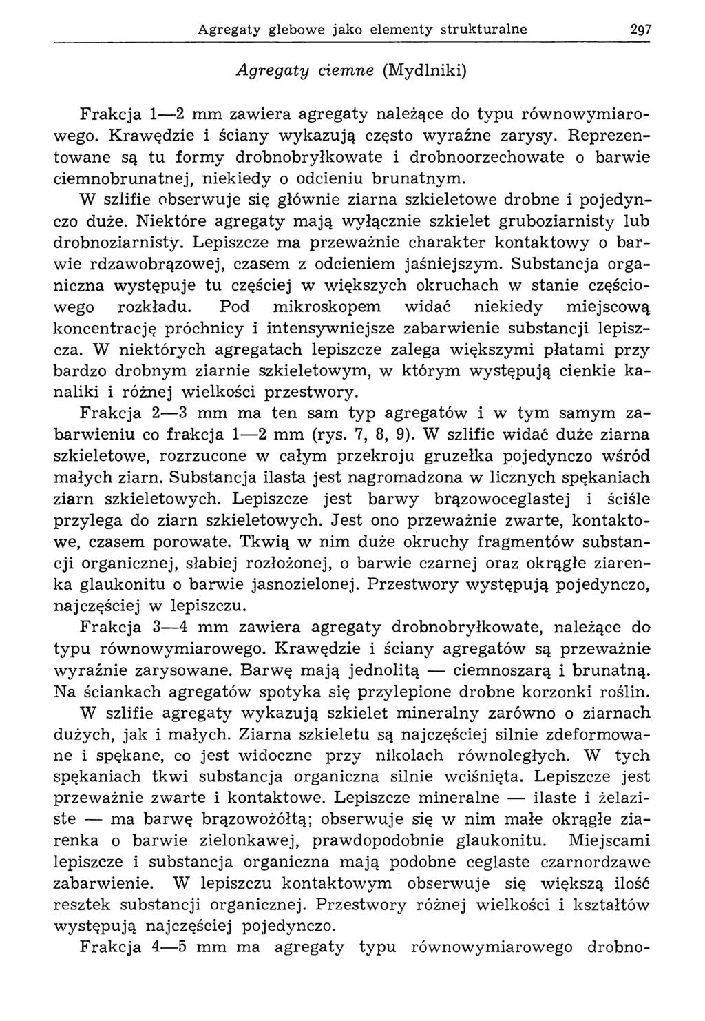 A gregaty glebowe jako elem enty stru k tu raln e 297 Agregaty ciemne (Mydlniki) Frakcja 1 2 mm zawiera agregaty należące do typu równowymiarowego. Krawędzie i ściany wykazują często wyraźne zarysy.
