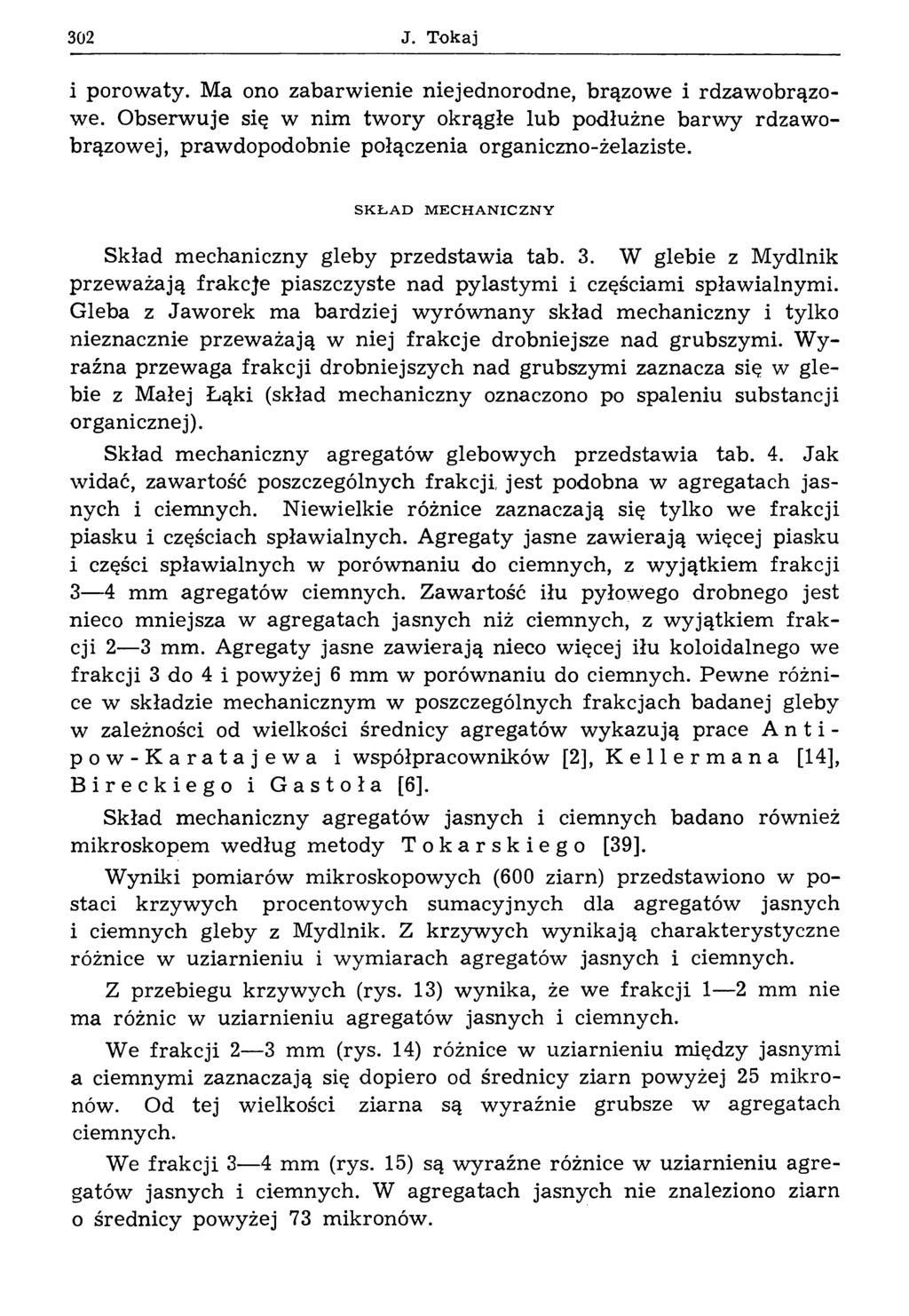 302 J. Tokaj i porowaty. Ma ono zabarwienie niejednorodne, brązowe i rdzawobrązowe. Obserwuje się w nim twory okrągłe lub podłużne barwy rdzawobrązowej, prawdopodobnie połączenia organiczno-żelaziste.