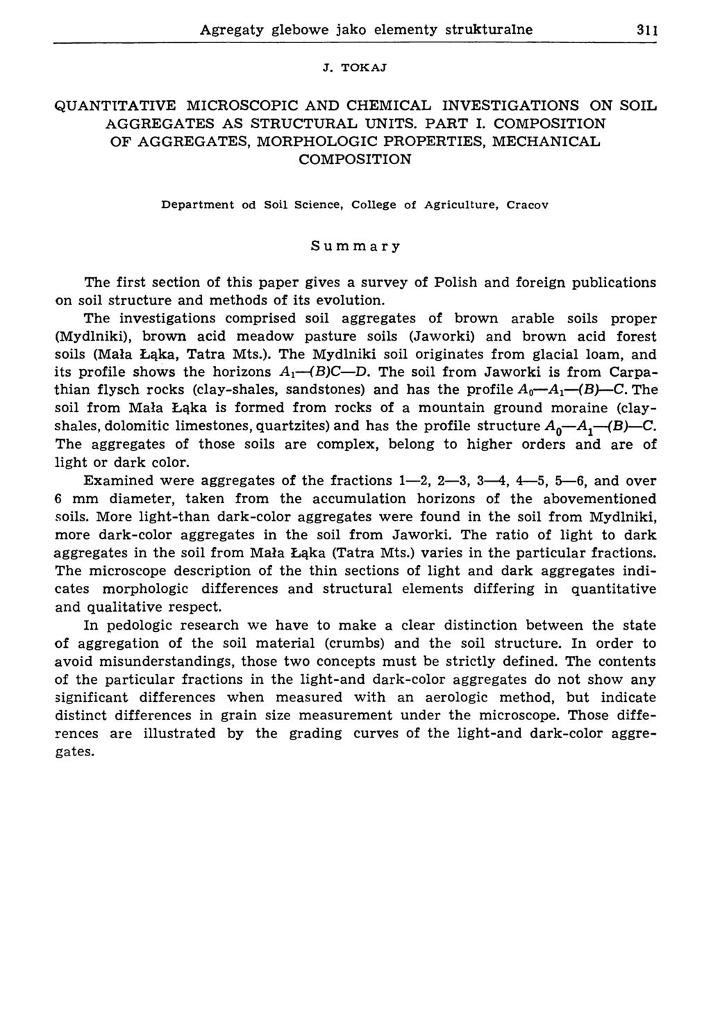 A gregaty glebow e jako elem enty stru k tu raln e 311 J. T O K A J QUANTITATIVE MICROSCOPIC AND CHEMICAL INVESTIGATIONS ON SOIL AGGREGATES AS STRUCTURAL UNITS. PART I.