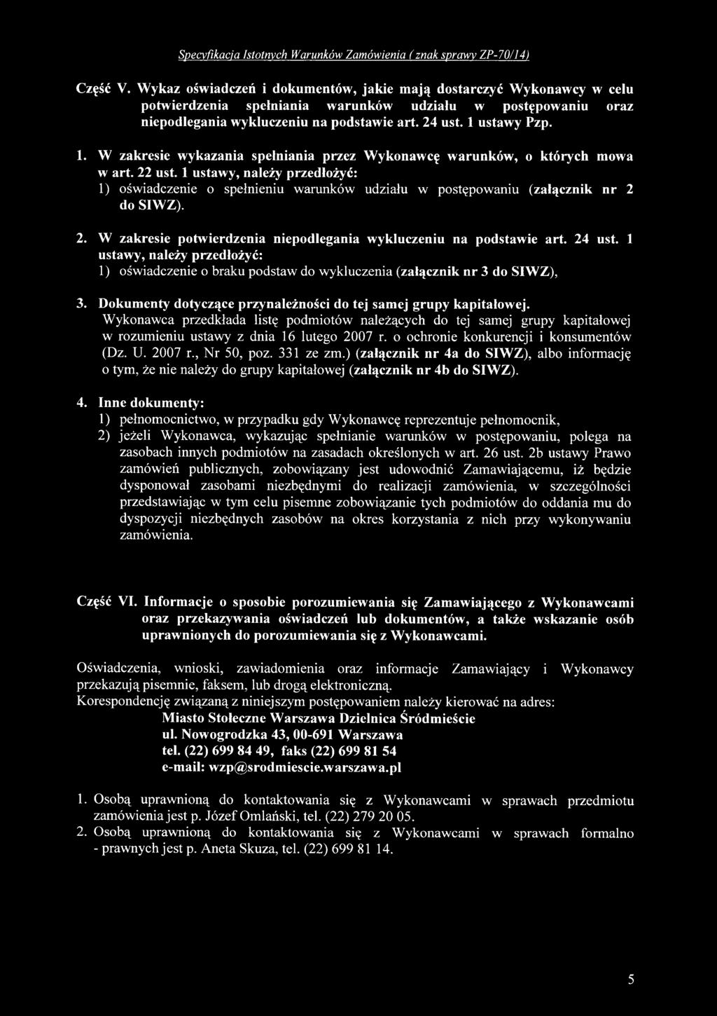 Wykonawca przedkłada listę podmiotów należących do tej samej grupy kapitałowej w rozumieniu ustawy z dnia 16 lutego 2007 r. o ochronie konkurencji i konsumentów (Dz. U. 2007 r., N r 50, poz.