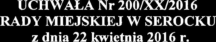 UCHWALA Nr 200/XX/2016 RADY MIEJSKIEJ W SEROCKU z dnia 22 kwietnia 2016 r. zmieniajqca uchwalq w sprawie uchwalenia regulaminu okreilajqcego zasady handlu na targowisku miejskim przy ul.