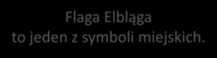 Flaga Elbląga to jeden z symboli miejskich.