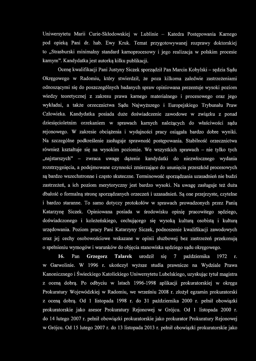 Ocenę kwalifikacji Pani Justyny Siczek sporządził Pan Marcin Kobylski - sędzia Sądu Okręgowego w Radomiu, który stwierdził, że poza kilkoma zaledwie zastrzeżeniami odnoszącymi się do poszczególnych