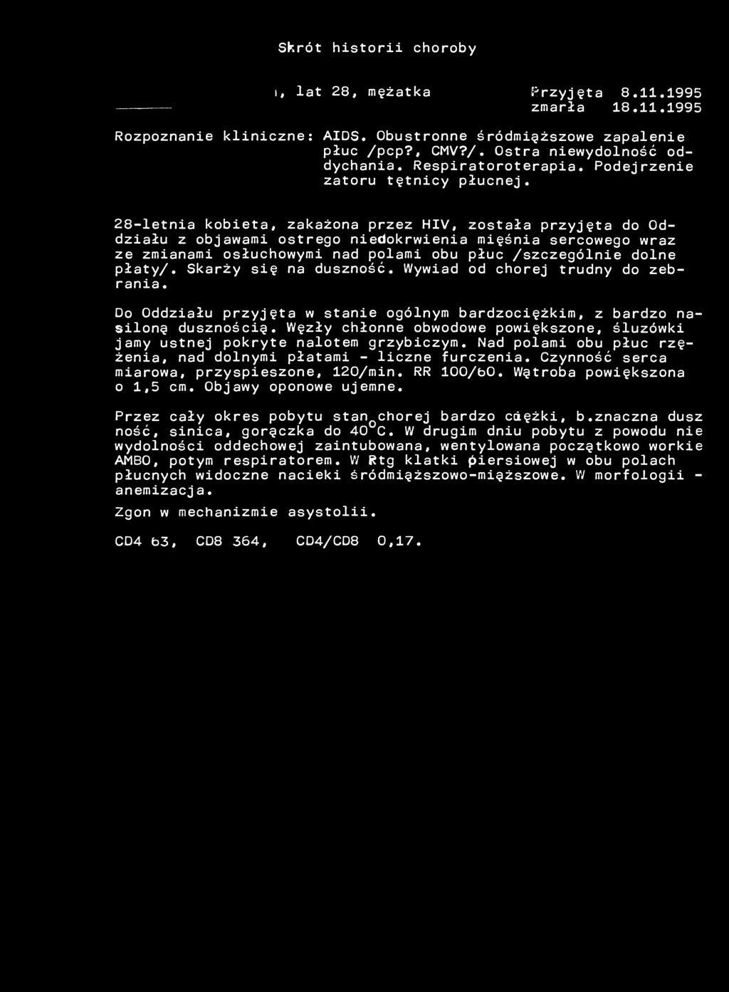 Skrót historii choroby i, lat 28, mężatka Przyjęta 8.11.1995 zmarła 18.11.1995 Rozpoznanie kliniczne: AIDS. Obustronne śródmiąższowe zapalenie płuc /pcp?, CMV?/ Ostra niewydolność oddychania.