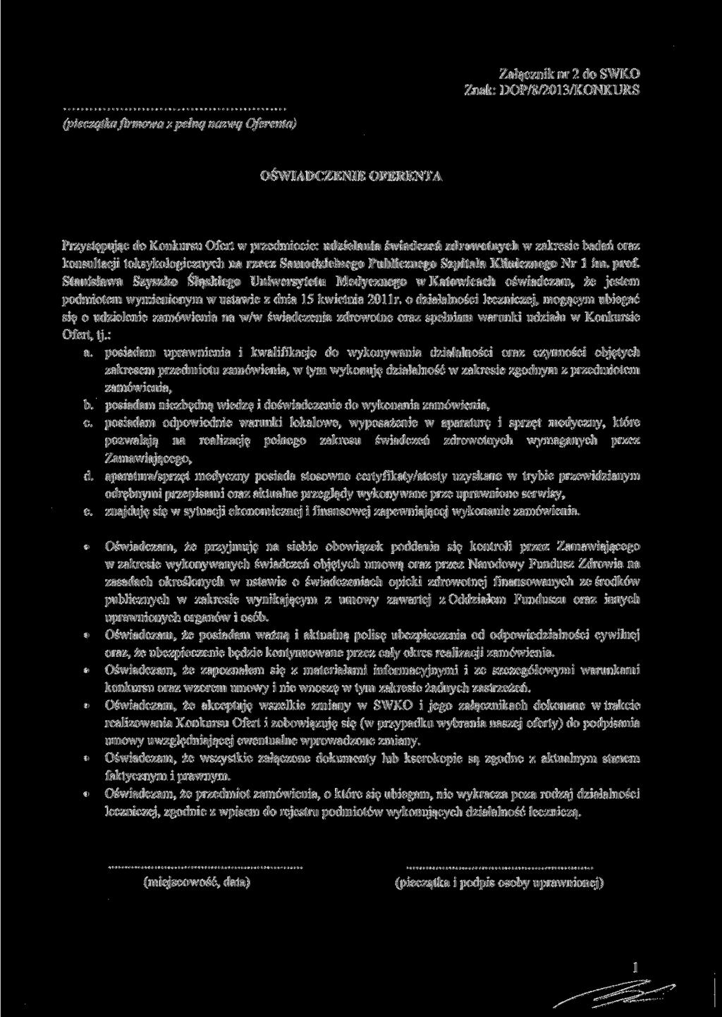 Załącznik nr 2 do SWKO Znak: DOP/8/2013/KONKURS (pieczątka firmowa zpelną nazwą Oferenta) OŚWIADCZENIE OFERENTA Przystępując do Konkursu Ofert w przedmiocie: udzielania świadczeń zdrowotnych w