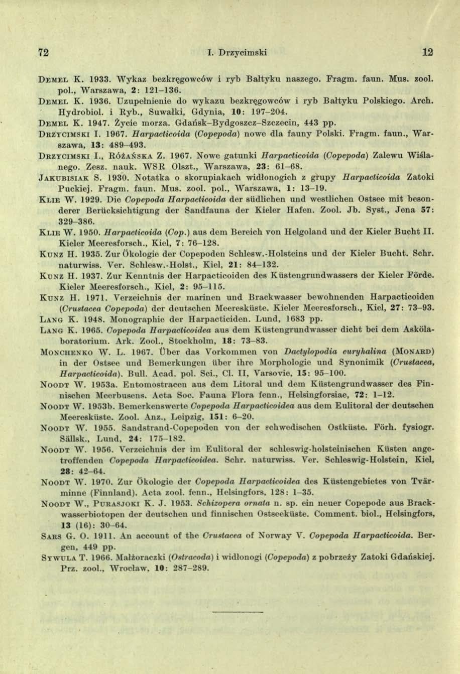 72 I. Drzycimski 12 D e m e l K. 1933. W ykaz bezkręgowców i ryb B ałtyku naszego. Fragm. faun. Mus. zool. poi., W arszawa, 2: 121-136. D e m el K. 1936.