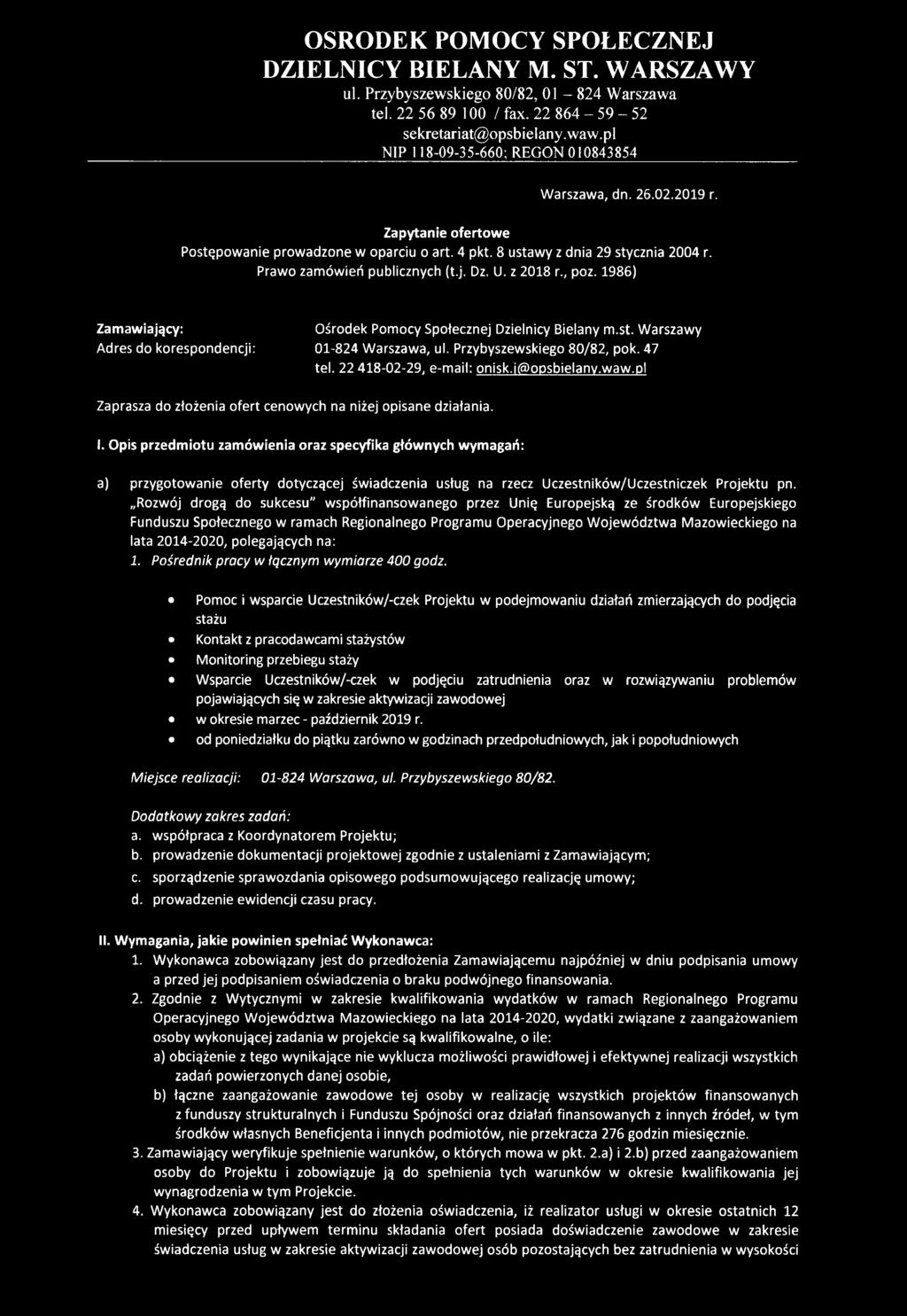 j. Dz. U. z 2018 r., poz. 1986) Zamawiający: Ośrodek Pomocy Społecznej Dzielnicy Bielany m.st. Warszawy Adres do korespondencji: 01-824 Warszawa, ul. Przybyszewskiego 80/82, pok. 47 tel.