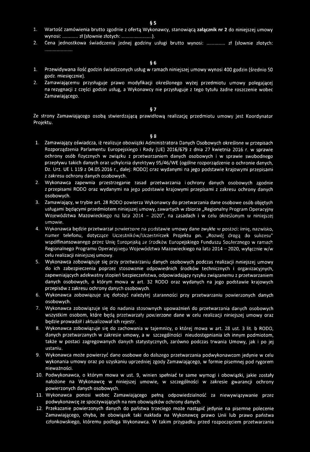 Zamawiającemu przysługuje prawo modyfikacji określonego wyżej przedmiotu umowy polegającej na rezygnacji z części godzin usług, a Wykonawcy nie przysługuje z tego tytułu żadne roszczenie wobec