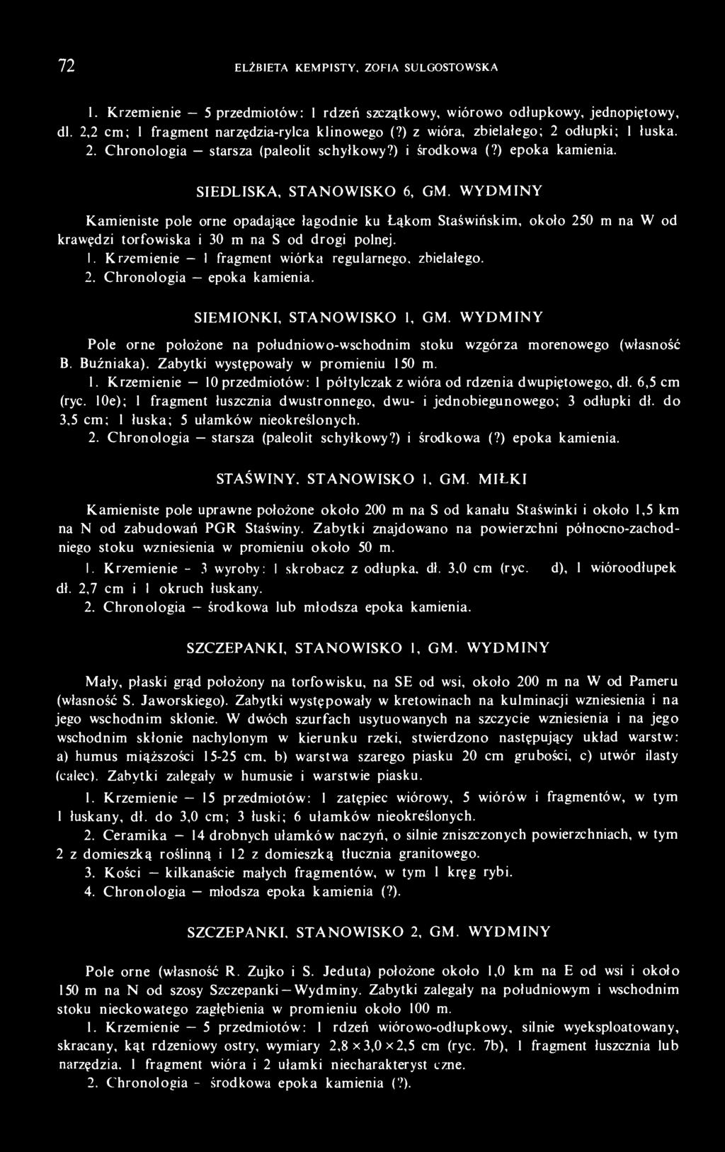 Kamieniste pole orne opadające łagodnie ku Łąkom Staświńskim, około 250 m na W od krawędzi torfowiska i 30 m na S od drogi polnej. 1. Krzemienie - 1 fragment wiórka regularnego, zbielałego. 2. Chronologia epoka kamienia.