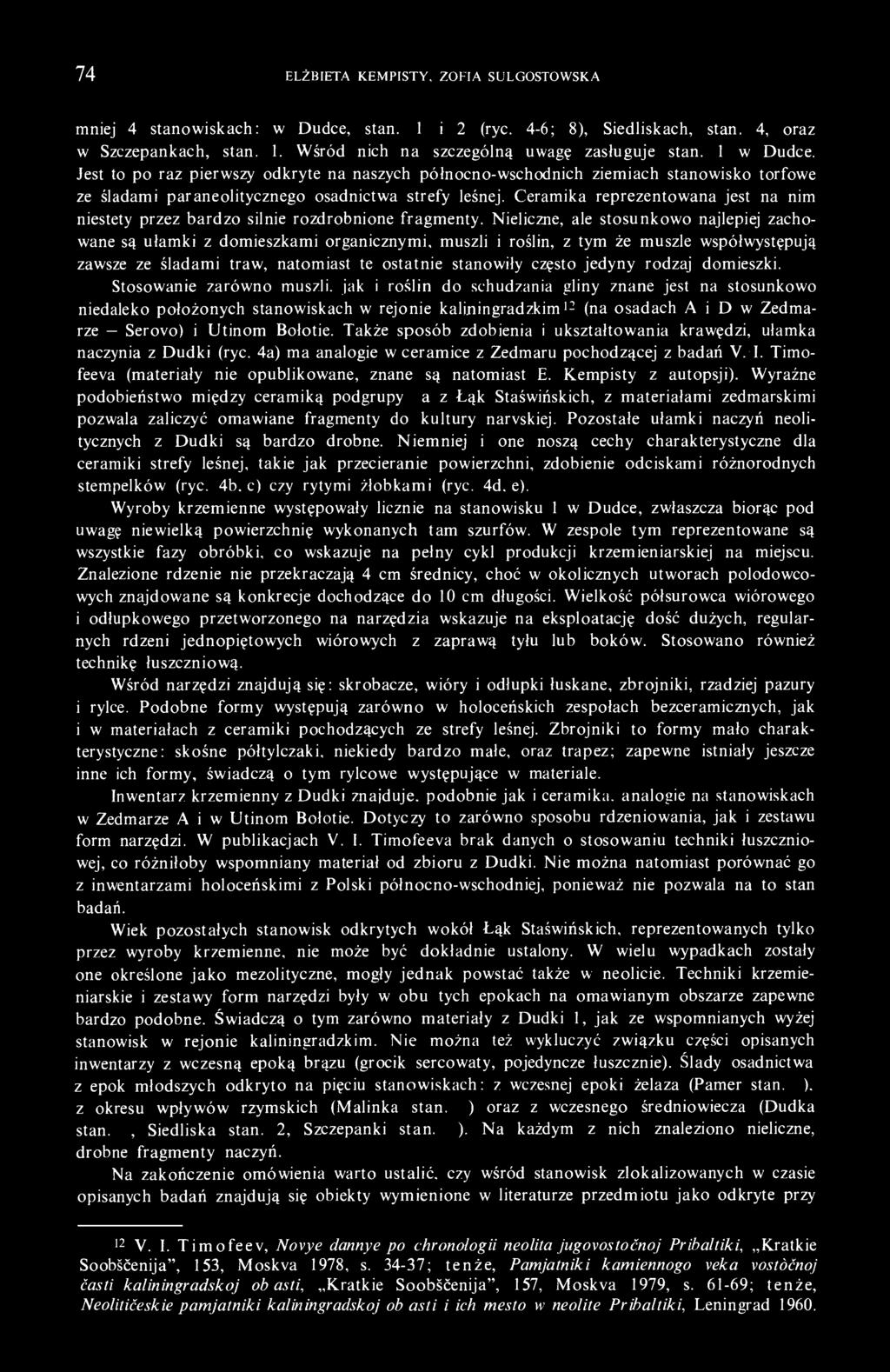 Ceramika reprezentowana jest na nim niestety przez bardzo silnie rozdrobnione fragmenty.