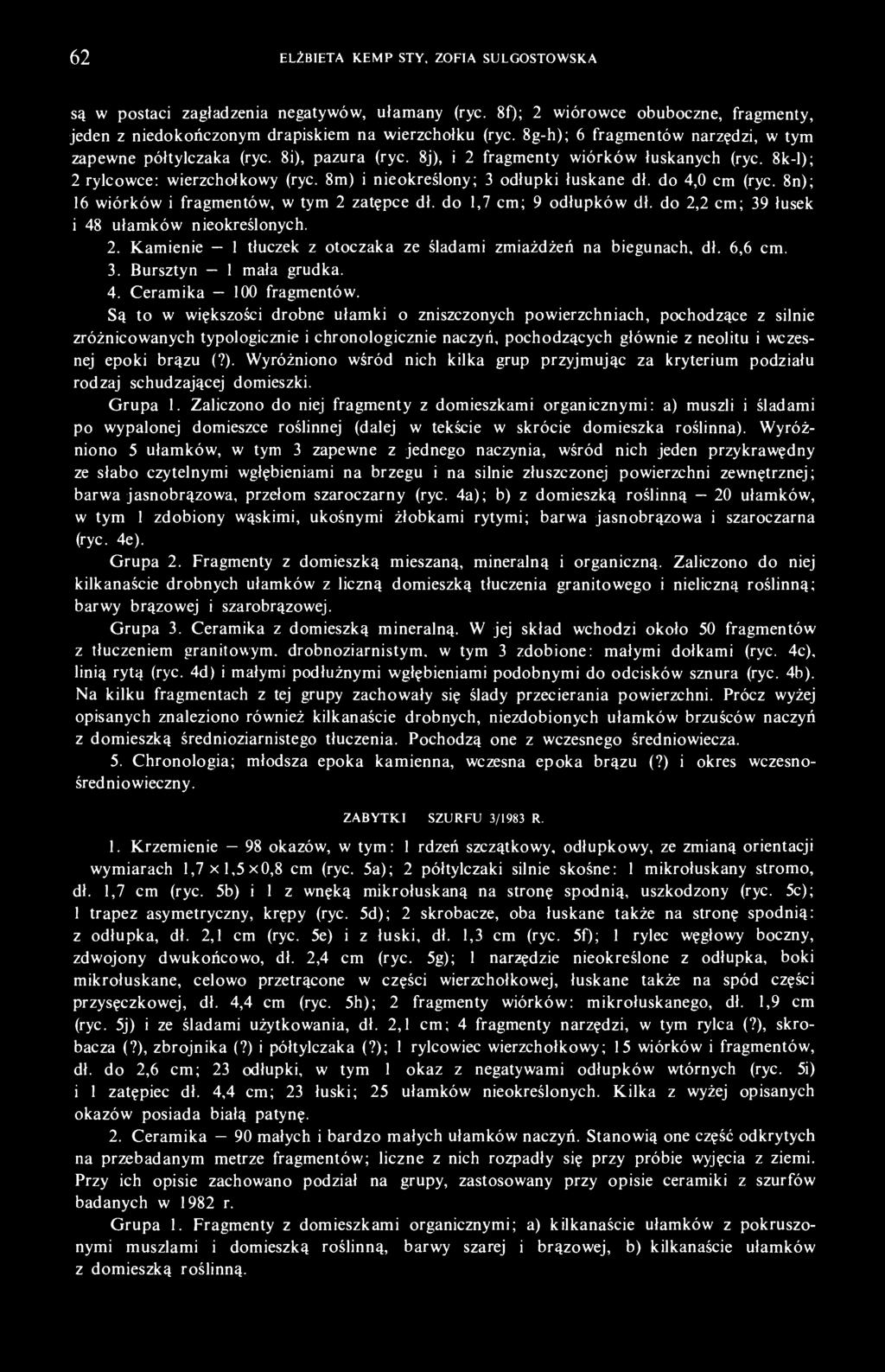 8m) i nieokreślony; 3 odłupki łuskane dł. do 4,0 cm (ryc. 8n); 16 wiórków i fragmentów, w tym 2 zatępce dł. do 1,7 cm; 9 odłupków dł. do 2,2 cm; 39 łusek i 48 ułamków nieokreślonych. 2. Kamienie 1 tłuczek z otoczaka ze śladami zmiażdżeń na biegunach, dł.