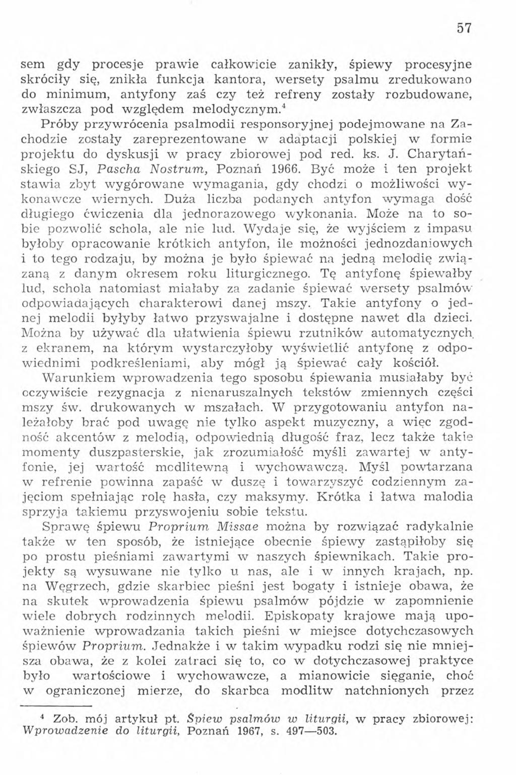 sem gdy procesje prawie całkowicie zanikły, śpiewy procesyjne skróciły się, znikła funkcja kantora, wersety psalmu zredukowano do minimum, antyfony zaś czy też refreny zostały rozbudowane, zwłaszcza