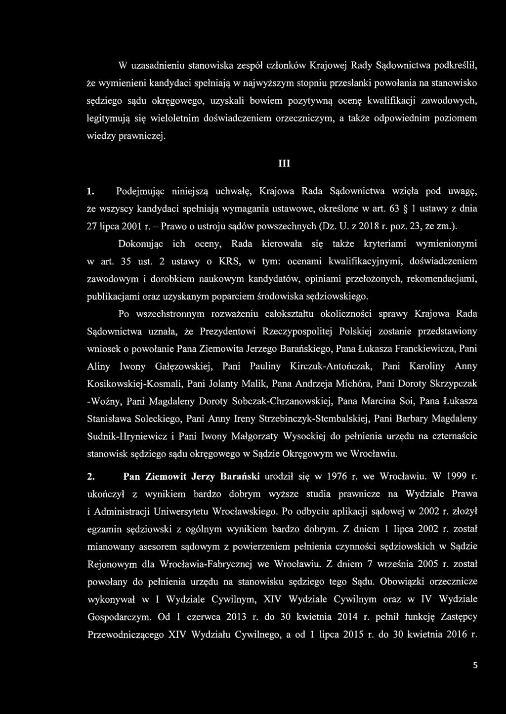Podejmując niniejszą uchwałę, Krajowa Rada Sądownictwa wzięła pod uwagę, że wszyscy kandydaci spełniają wymagania ustawowe, określone w art. 63 1 ustawy z dnia 27 lipca 2001 r.
