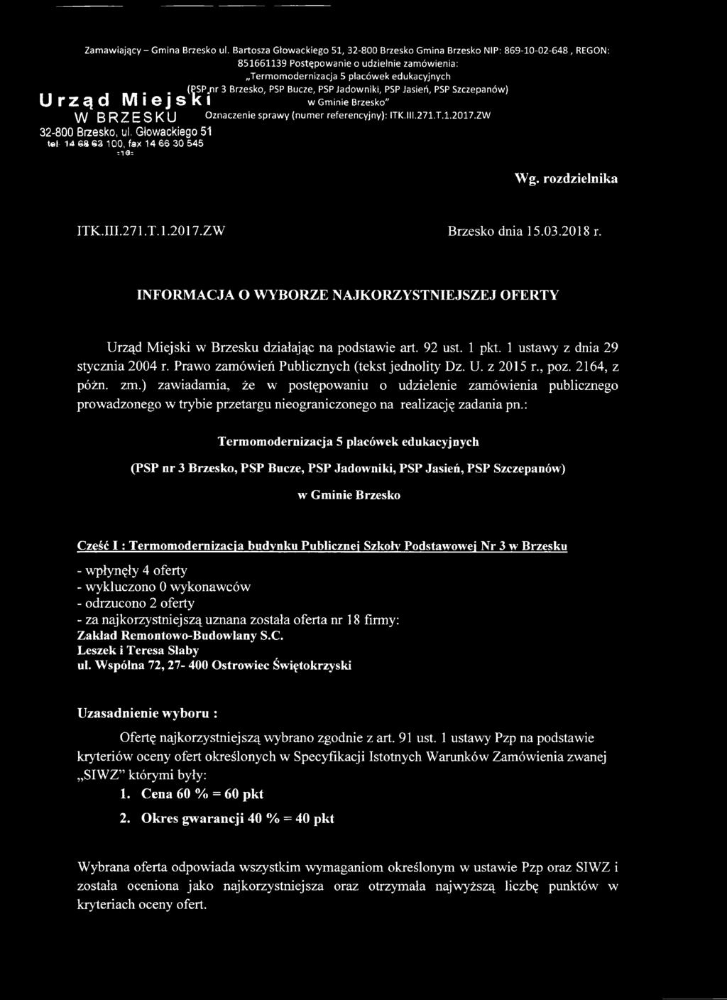 III.271.T. 1.2017.ZW Brzesko dnia 15.03.2018 r. INFORMACJA O WYBORZE NAJKORZYSTNIEJSZEJ OFERTY Urząd Miejski w Brzesku działając na podstawie art. 92 ust. 1 pkt. 1 ustawy z dnia 29 stycznia 2004 r.
