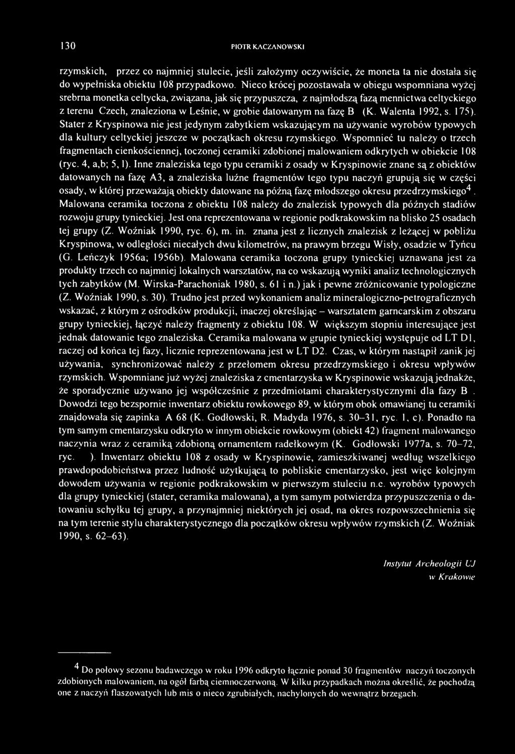 datowanym na fazę B1 (K. Walenta 1992, s. 175). Stater z Kryspinowa nie jest jedynym zabytkiem wskazującym na używanie wyrobów typowych dla kultury celtyckiej jeszcze w początkach okresu rzymskiego.