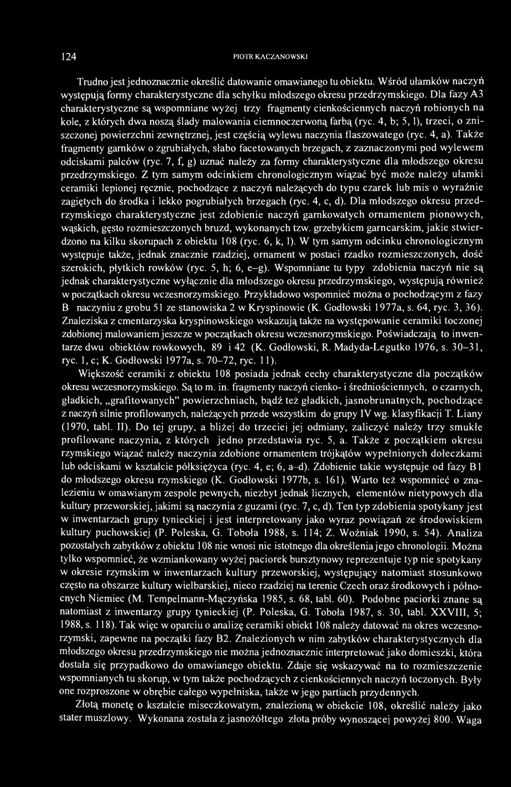4, b; 5, 1), trzeci, o zniszczonej powierzchni zewnętrznej, jest częścią wylewu naczynia flaszowatego (ryc. 4, a).