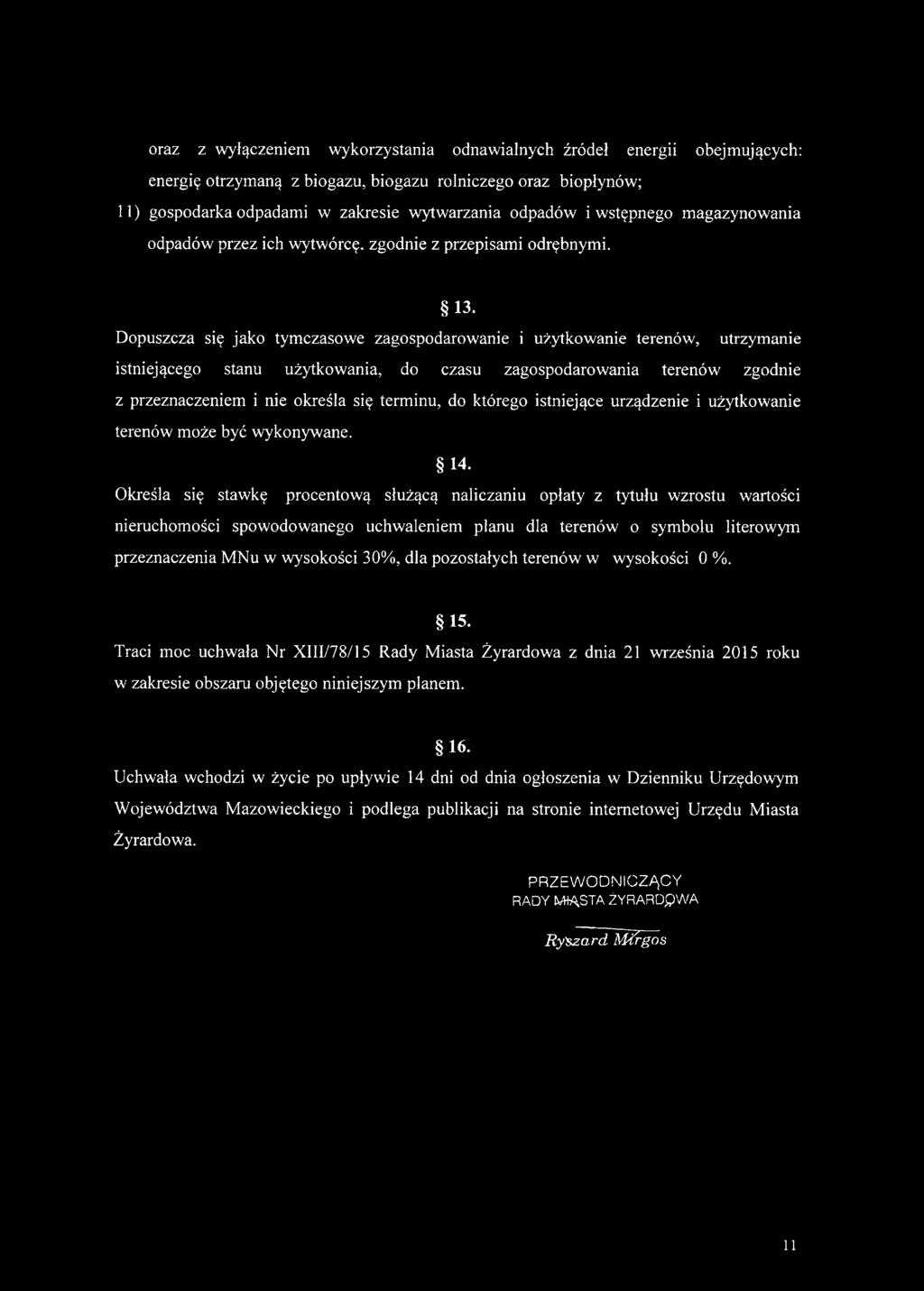 Dopuszcza się jako tymczasowe zagospodarowanie i użytkowanie terenów, utrzymanie istniejącego stanu użytkowania, do czasu zagospodarowania terenów zgodnie z przeznaczeniem i nie określa się terminu,