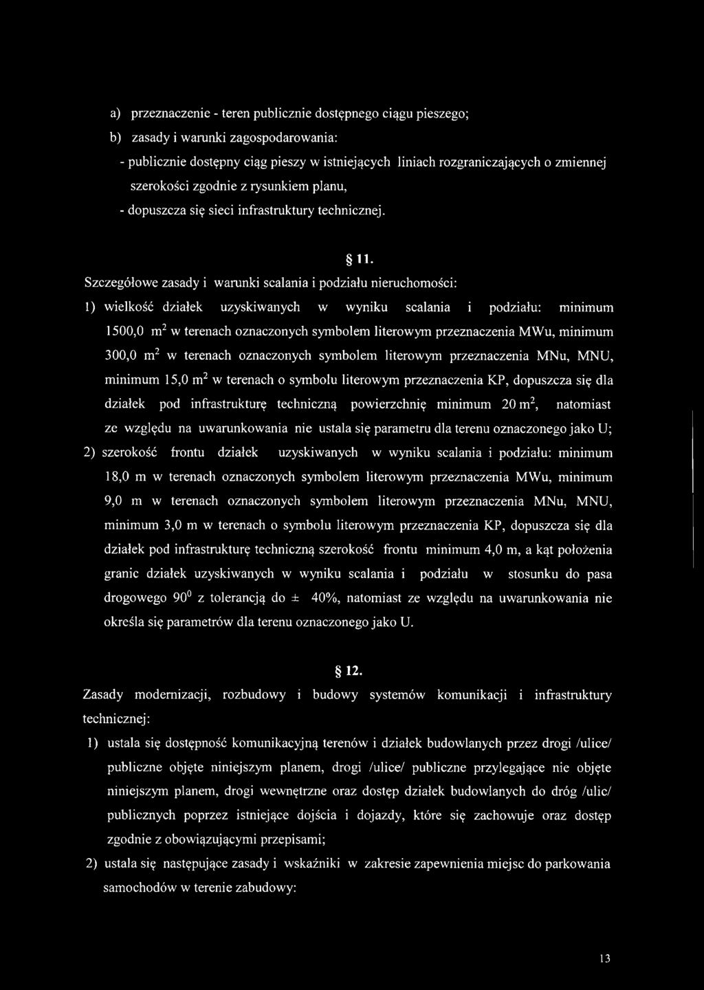 Szczegółowe zasady i warunki scalania i podziału nieruchomości: 1) wielkość działek uzyskiwanych w wyniku scalania i podziału: minimum 1500,0 m2 w terenach oznaczonych symbolem literowym