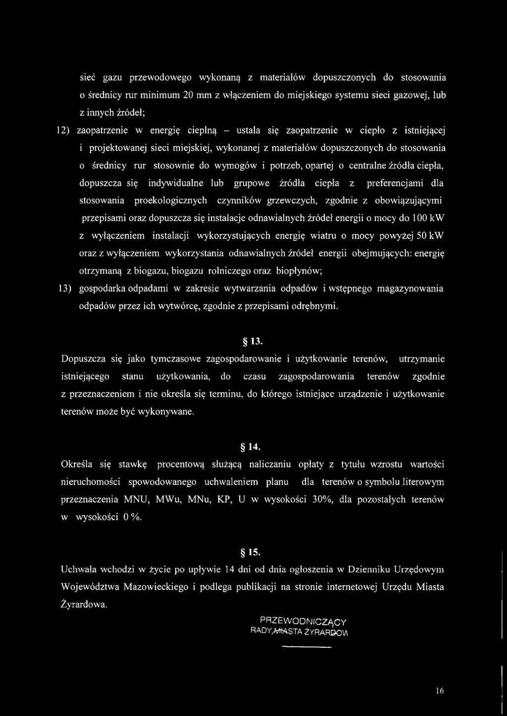centralne źródła ciepła, dopuszcza się indywidualne lub grupowe źródła ciepła z preferencjami dla stosowania proekologicznych czynników grzewczych, zgodnie z obowiązującymi przepisami oraz dopuszcza
