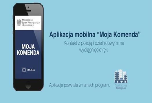 APLIKACJA MOBILNA MOJA KOMENDA Dzielnicowy bliżej nas każdy dzielnicowy został wyposażony w