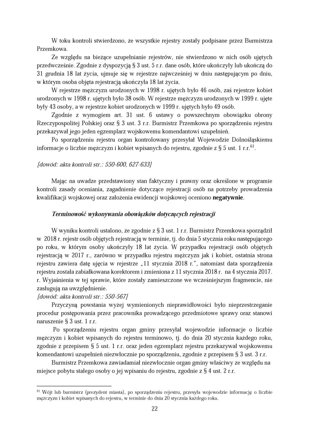 W toku kontroli stwierdzono, że wszystkie rejestry zostały podpisane przez Burmistrza Przemkowa. Ze względu na bieżące uzupełnianie rejestrów, nie stwierdzono w nich osób ujętych przedwcześnie.