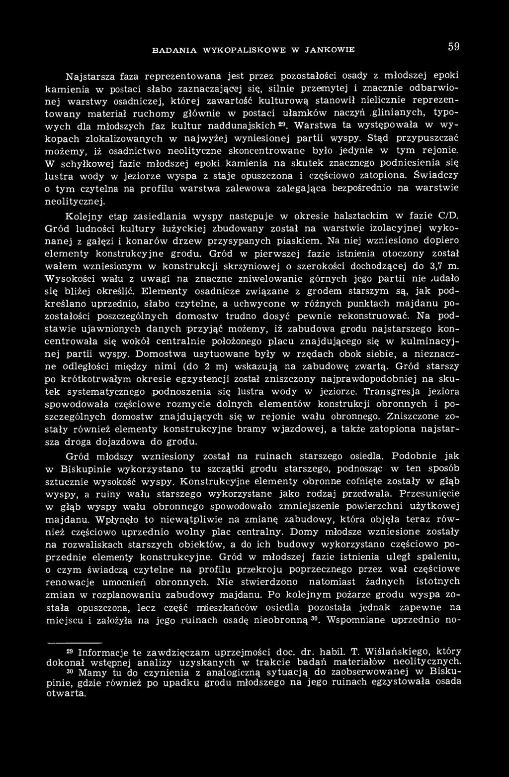Warstwa ta występowała w wykopach zlokalizowanych w najwyżej wyniesionej partii wyspy. Stąd przypuszczać możemy, iż osadnictwo neolityczne skoncentrowane było jedynie w tym rejonie.
