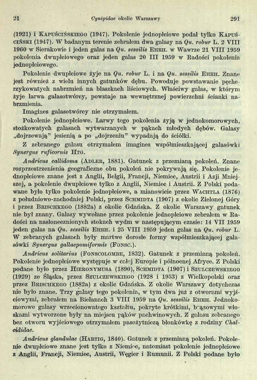 21 Oynipidae okolic Warszawy 291 (1921) i K a p u ś c iń s k ie g o (1947). Pokolenie jednopłciowe podał tylko K a p u ś c iń s k i (1947). W badanym terenie zebrałem dwa galasy na Qu. robur L.