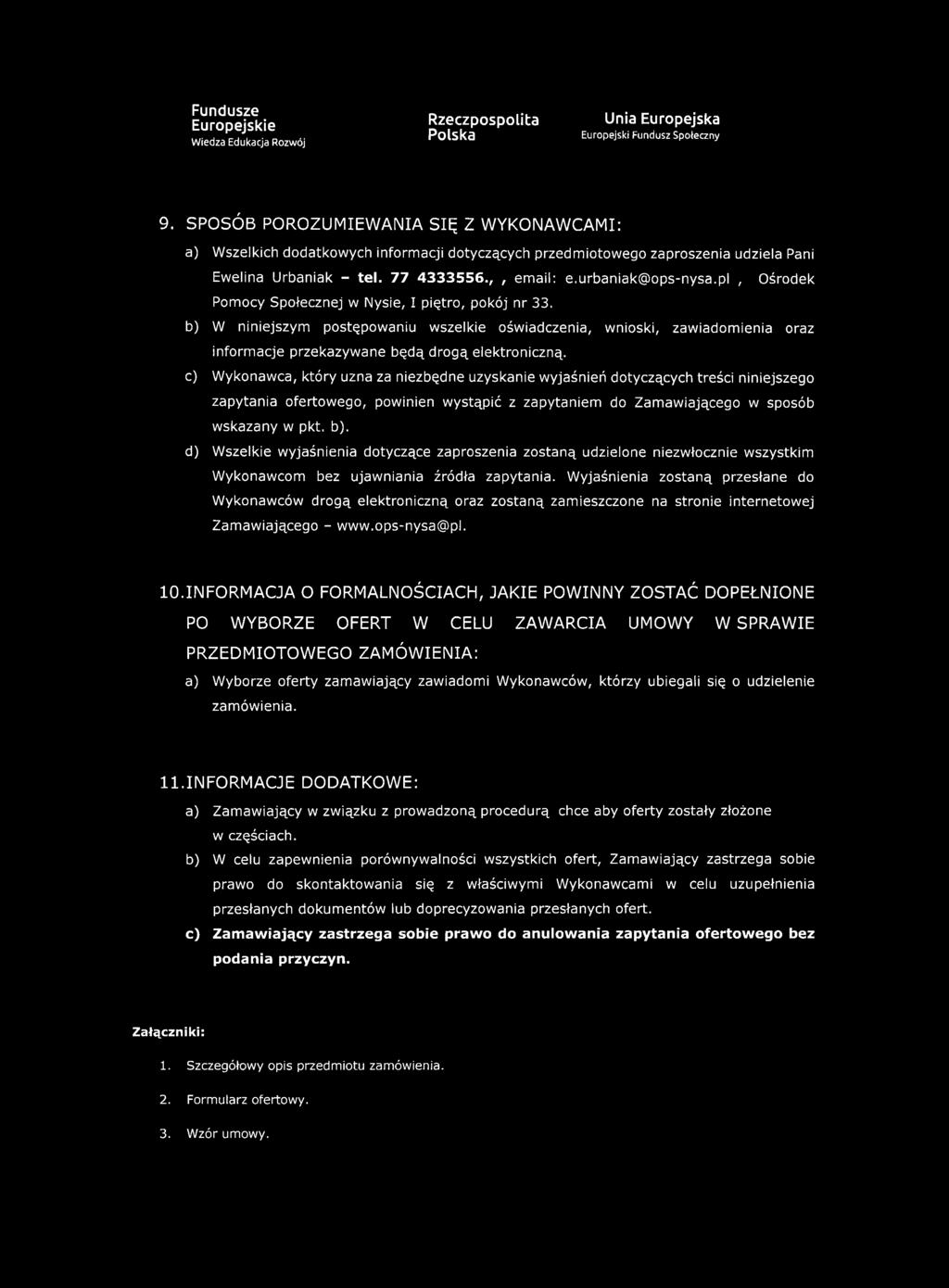 c) Wykonawca, który uzna za niezbędne uzyskanie wyjaśnień dotyczących treści niniejszego zapytania ofertowego, powinien wystąpić z zapytaniem do Zamawiającego w sposób wskazany w pkt. b).