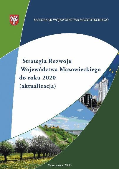 STRATEGIA ROZWOJU WOJEWÓDZTWA MAZOWIECKIEGO Zaktualizowana strategia na nową perspektywę finansową 2002 2006 2013 (2020) Warszawa ku Europie, Mazowsze z Warszawą Mazowsze konkurencyjnym