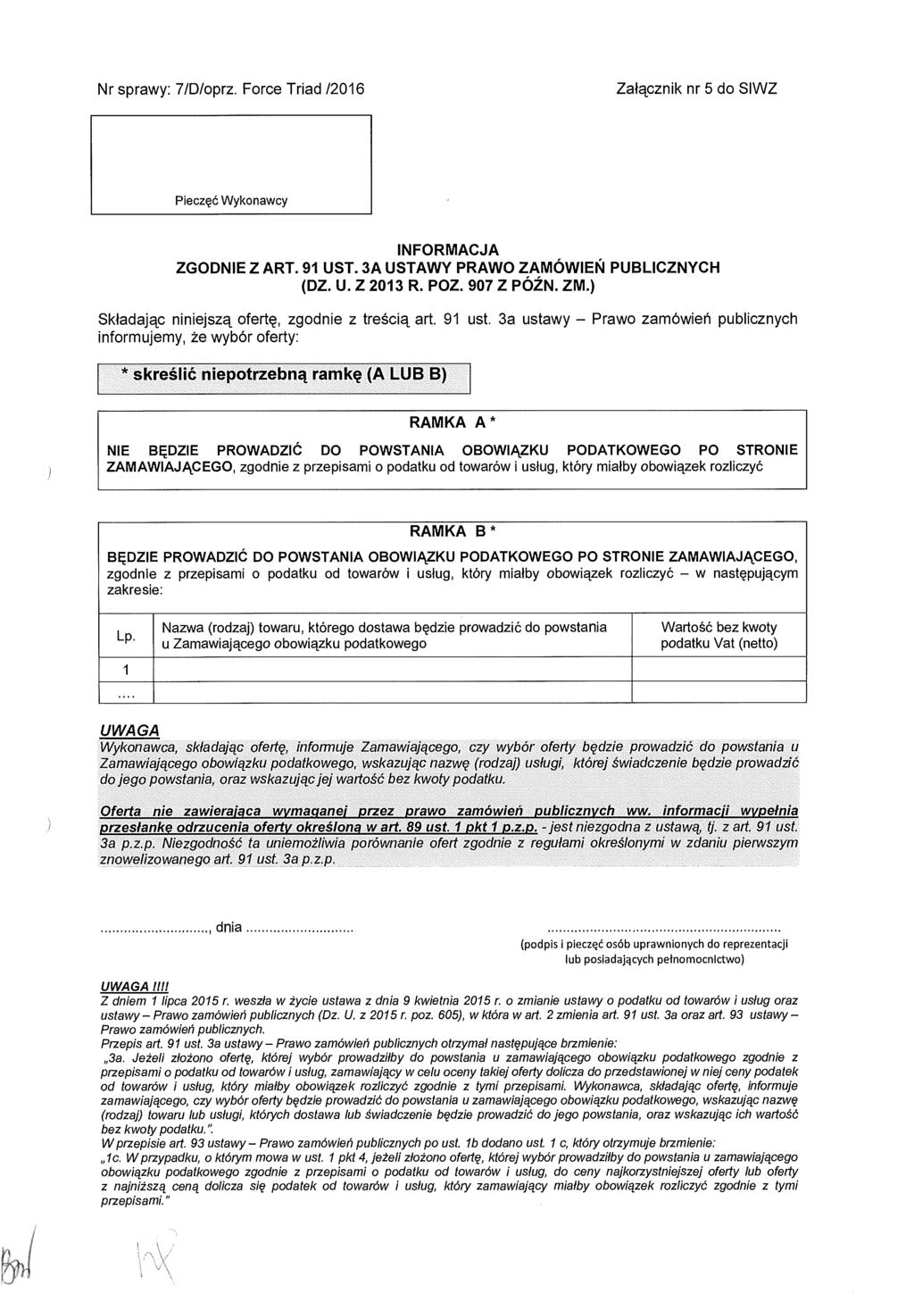 Nr sprawy: 7/D/oprz. Force Triad /2016 Załącznik nr 5 do SIWZ Pieczęć Wykonawcy INFORMACJA ZGODNIE Z ART. 91 UST. 3A USTAWY PRAWO ZAMÓWIEN PUBLICZNYCH (DZ. U. Z 2013 R. POZ. 907 Z PÓŹN. ZM.