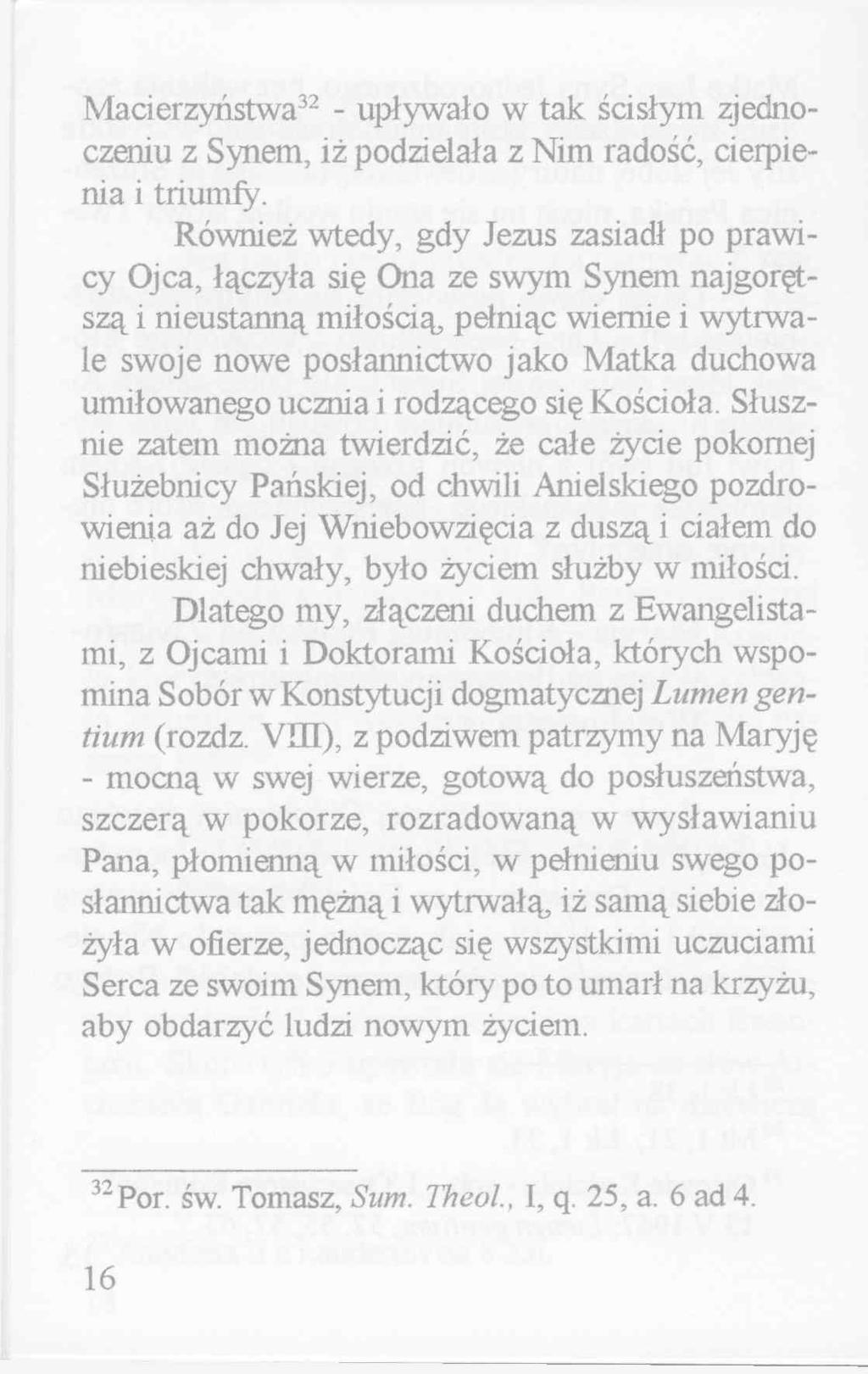 Macierzyństwa32 upływało w tak ścisłym zjednoczeniu z Synem, iż podzielała z Nim radość, cierpienia i triumfy.