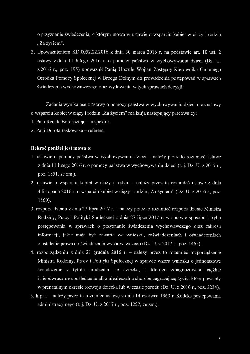 195) upoważnił Panią Urszulę Wojtan Zastępcę Kierownika Gminnego Ośrodka Pomocy Społecznej w Brzegu Dolnym do prowadzenia postępowań w sprawach świadczenia wychowawczego oraz wydawania w tych