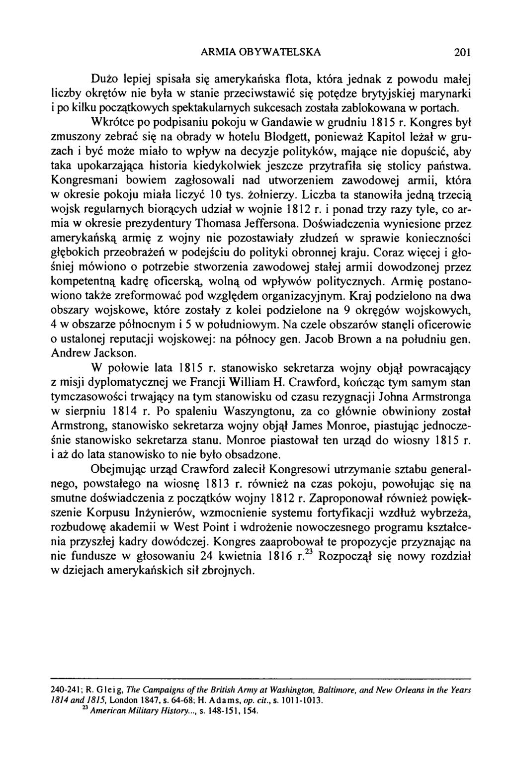 Dużo lepiej spisała się amerykańska flota, która jednak z powodu małej liczby okrętów nie była w stanie przeciwstawić się potędze brytyjskiej marynarki i po kilku początkowych spektakularnych