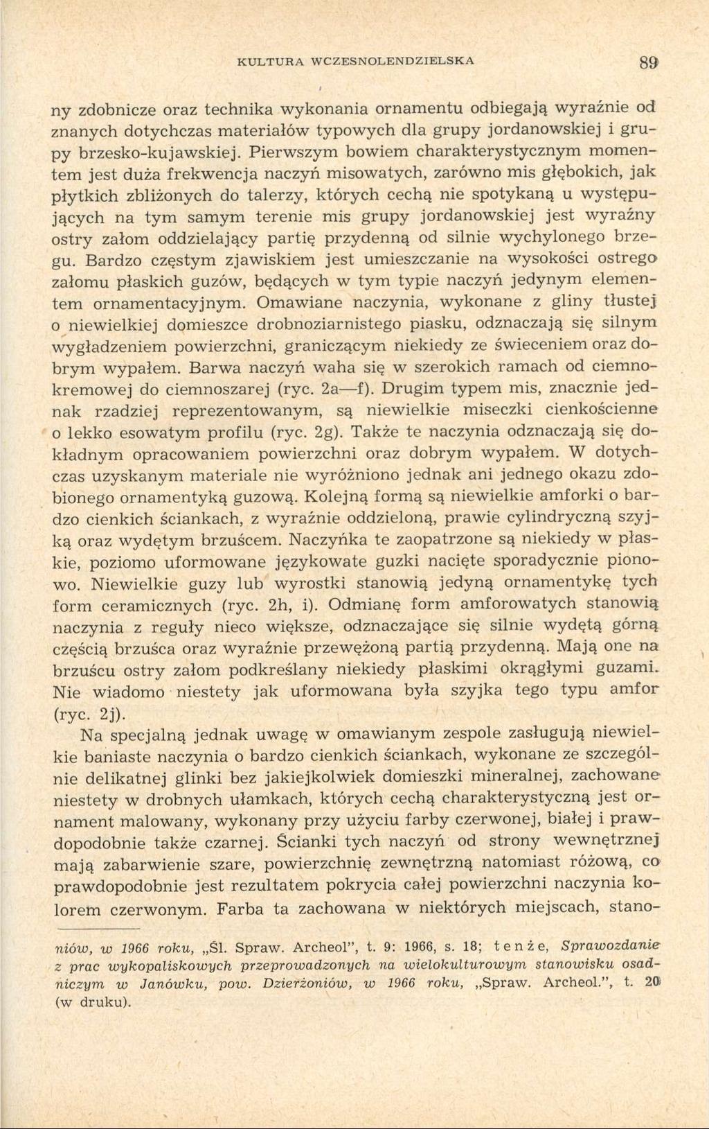 KULTURA WCZESNOLENDZIELSKA 89 ny zdobnicze oraz technika wykonania ornamentu odbiegają wyraźnie od znanych dotychczas materiałów typowych dla grupy jordanowskiej i grupy brzesko-kujawskiej.