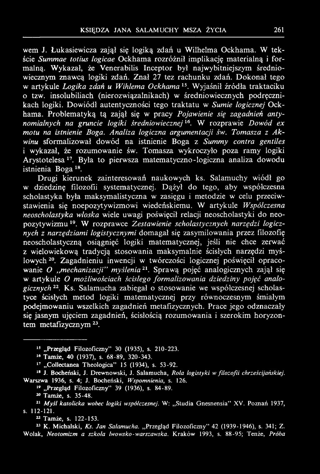KSIĘDZA JANA SALAMUCHY MSZA ŻYCIA 261 wem J. Łukasiewicza zajął się logiką zdań u Wilhelma Ockhama. W tekście Summae totius iogicae Ockhama rozróżnił implikację materialną i formalną.
