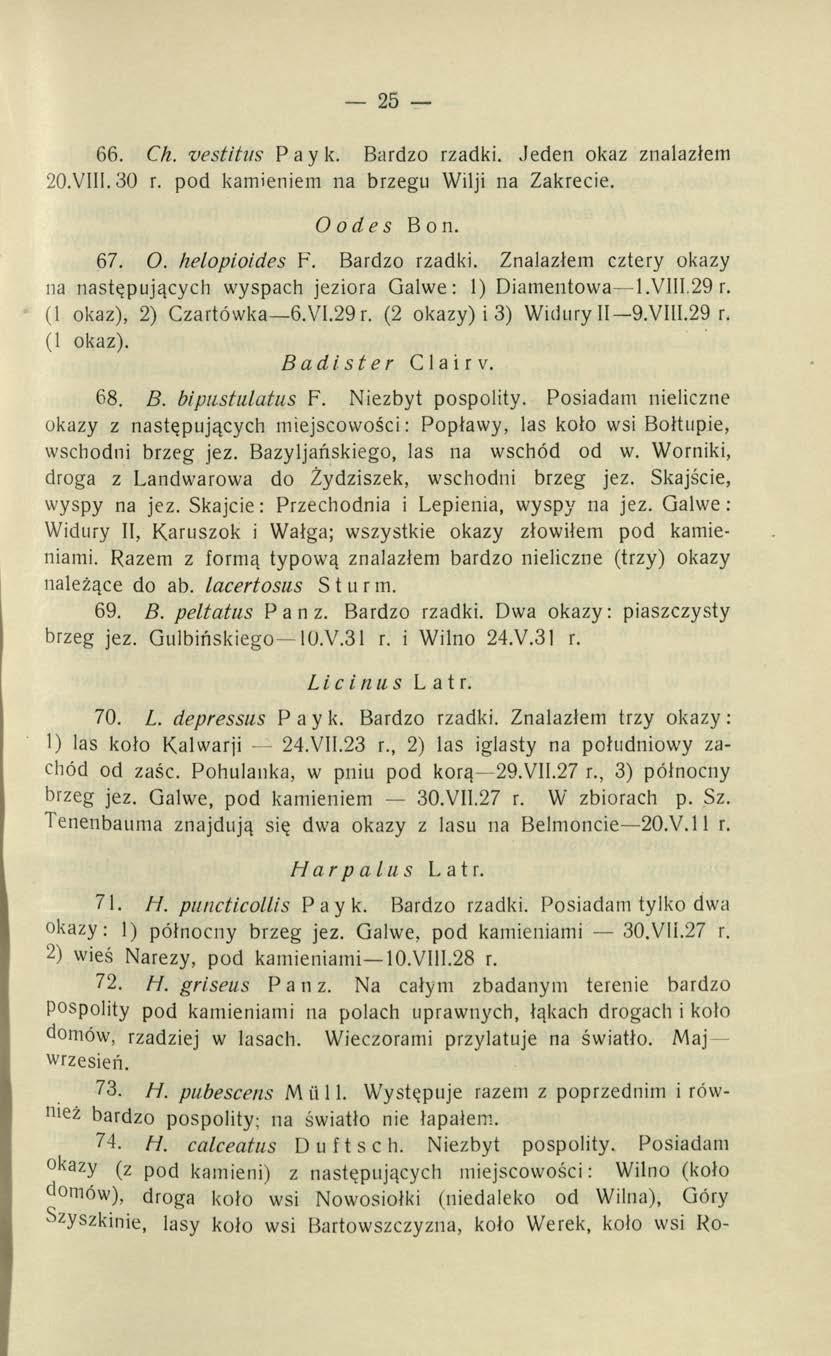 25 66. Ch. vestiti/s Payk. Bardzo rzadki. Jeden okaz znalazłem 20.VI1I.30 r. pod kamieniem na brzegu Wilji na Zakrecie. O o d e s Bon. 67. O. helopioides F. Bardzo rzadki. Znalazłem cztery okazy na następujących wyspach jeziora Galwe: 1) Diamentowa- 1.