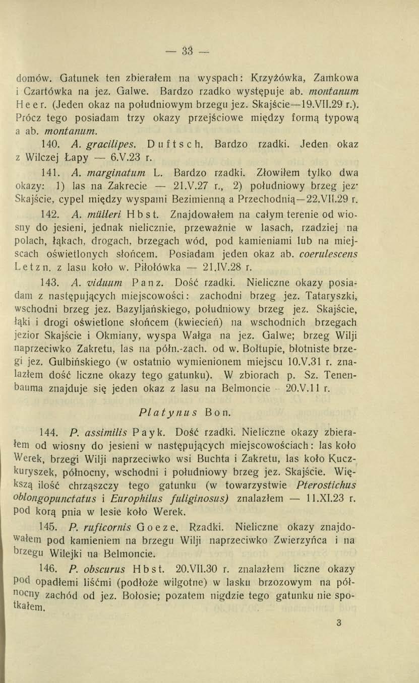 33 domów. Gatunek ten zbierałem na wyspach: Krzyżówka, Zamkowa i Czartówka na jez. Galwe. Bardzo rzadko występuje ab. montanum He er. (Jeden okaz na południowym brzegu jez. Skajście 19.VII.29 r.).