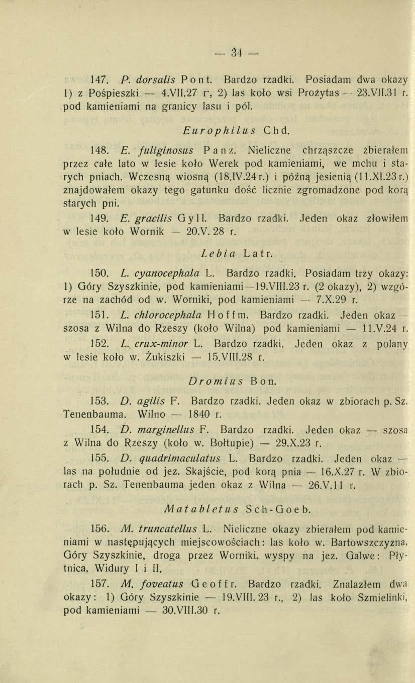 147. P. dorsalis Pont. Bardzo rzadki. Posiadam dwa okazy 1) z Pośpieszki 4.VII.27 r, 2) las koło wsi Prożytas - 23.VII.31 r. pod kamieniami na granicy lasu i pól. Euro phi lus Chd. 148. E. fuliginosus P a n z.