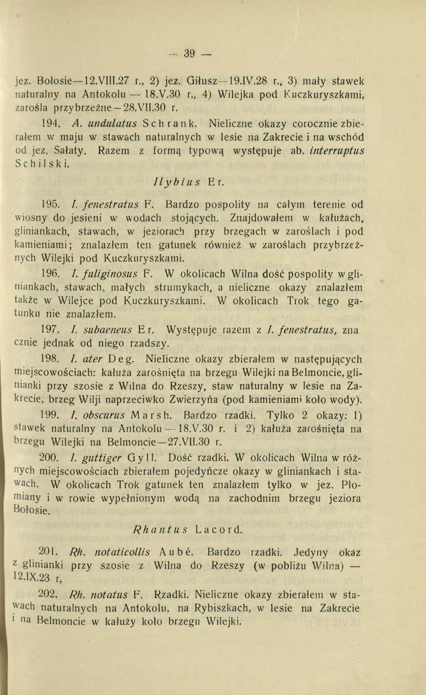- 39 jez. Bołosie 12.VIII.27 r., 2) jez. Giłusz -19.IV.28 r., 3) mały stawek naturalny na Antokolu 18.V.30 r., 4) Wilejka pod Kuczkuryszkami, zarośla przybrzeżne 28.VII.30 r. 194. A. undulatus Schrank.