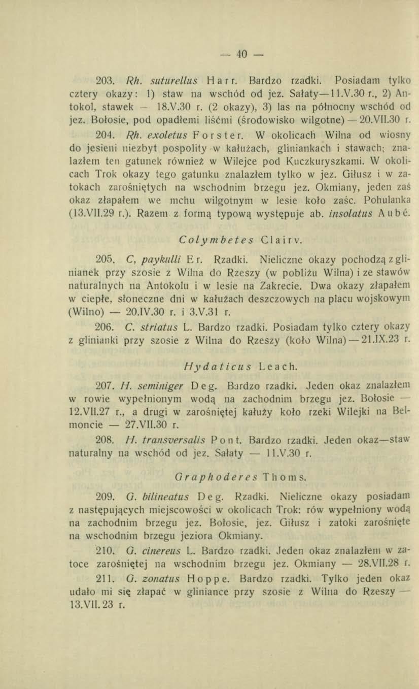40 203. Rh. suturellus Harr. Bardzo rzadki. Posiadam tylko cztery okazy: 1) staw na wschód od jez. Sałaty ll.v.30r., 2) Antokol, stawek 18.V.30 r. (2 okazy), 3) las na północny wschód od jez.